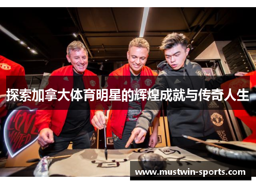 探索加拿大体育明星的辉煌成就与传奇人生